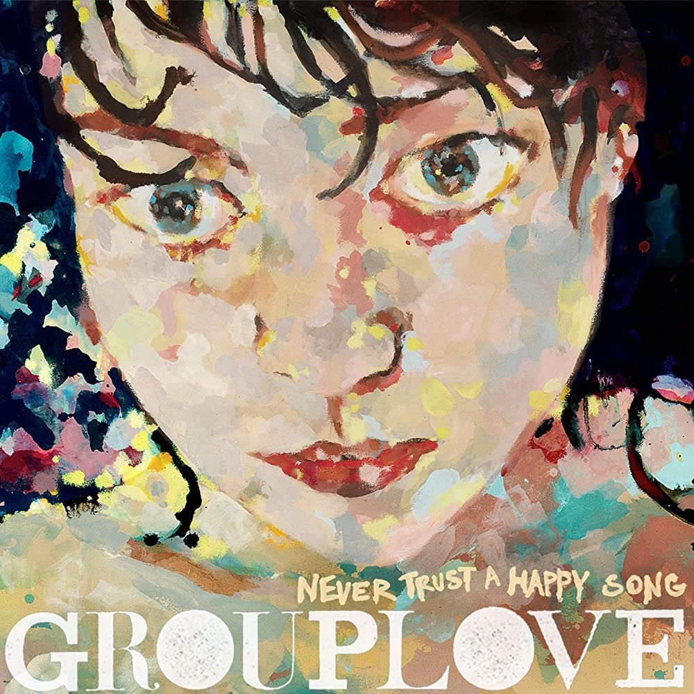 Never Trust A Happy Song- Grouplove