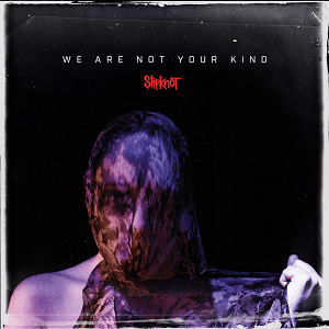 We Are Not Your Kind- Slipknot